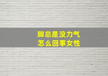 脚总是没力气 怎么回事女性